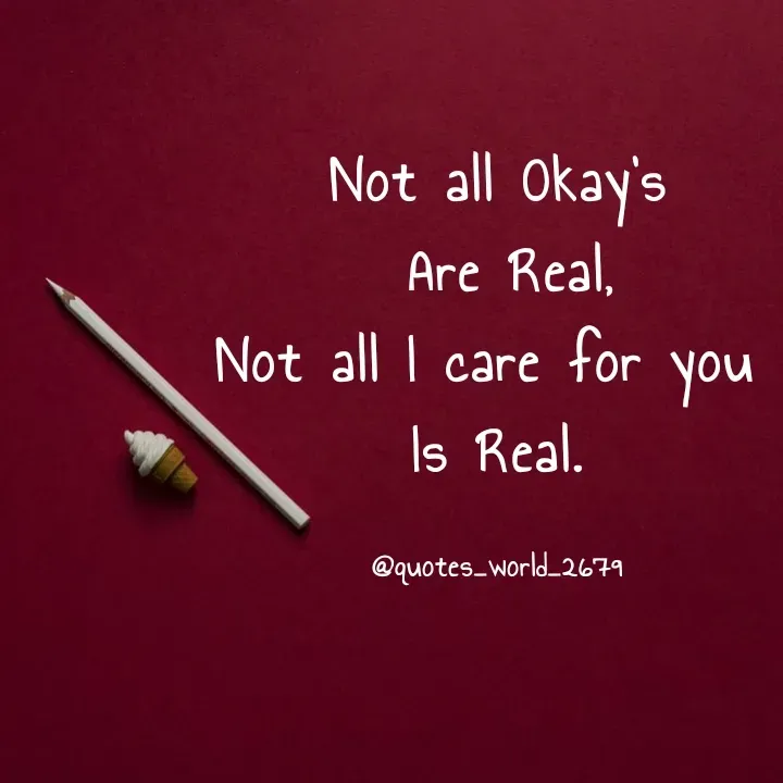 Quote by Devanshi  - Not all Okay's
 Are Real,
Not all I care for you 
Is Real.

@quotes_world_2679 - Made using Quotes Creator App, Post Maker App