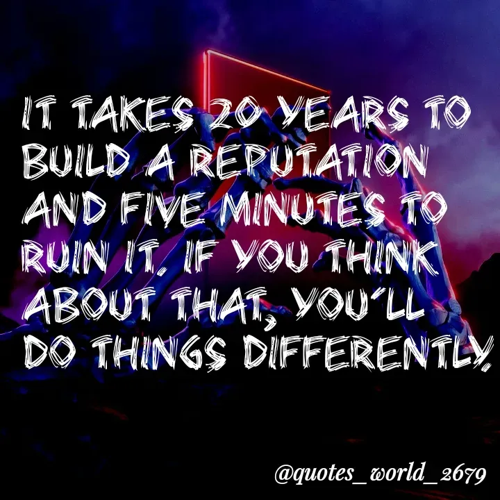 Quote by Devanshi - It takes 20 years to build a reputation and five minutes to ruin it. If you think about that, you'll do things differently. - Made using Quotes Creator App, Post Maker App