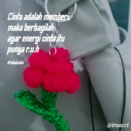 Quote by iraacci - Cinta adalah memberi,
maka berbagilah
agar energi cinta itu
punya r.u.h

#taksicinta - Made using Quotes Creator App, Post Maker App