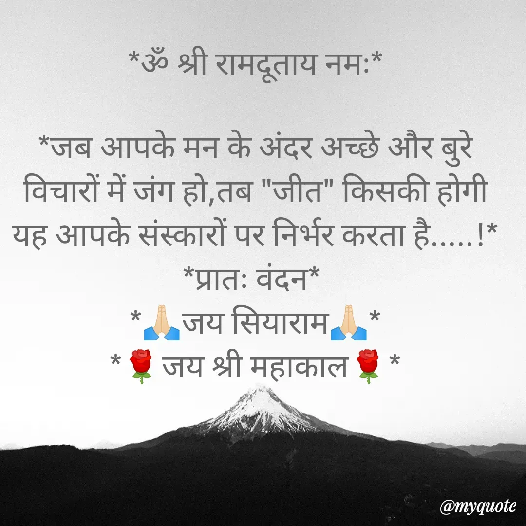 Quote by Plus Minus - *ॐ श्री रामदूताय नमः*

*जब आपके मन के अंदर अच्छे और बुरे विचारों में जंग हो,तब "जीत" किसकी होगी यह आपके संस्कारों पर निर्भर करता है.....!*                                                                                           *प्रातः वंदन* 
*🙏🏻जय सियाराम🙏🏻*
*🌹जय श्री महाकाल🌹* - Made using Quotes Creator App, Post Maker App