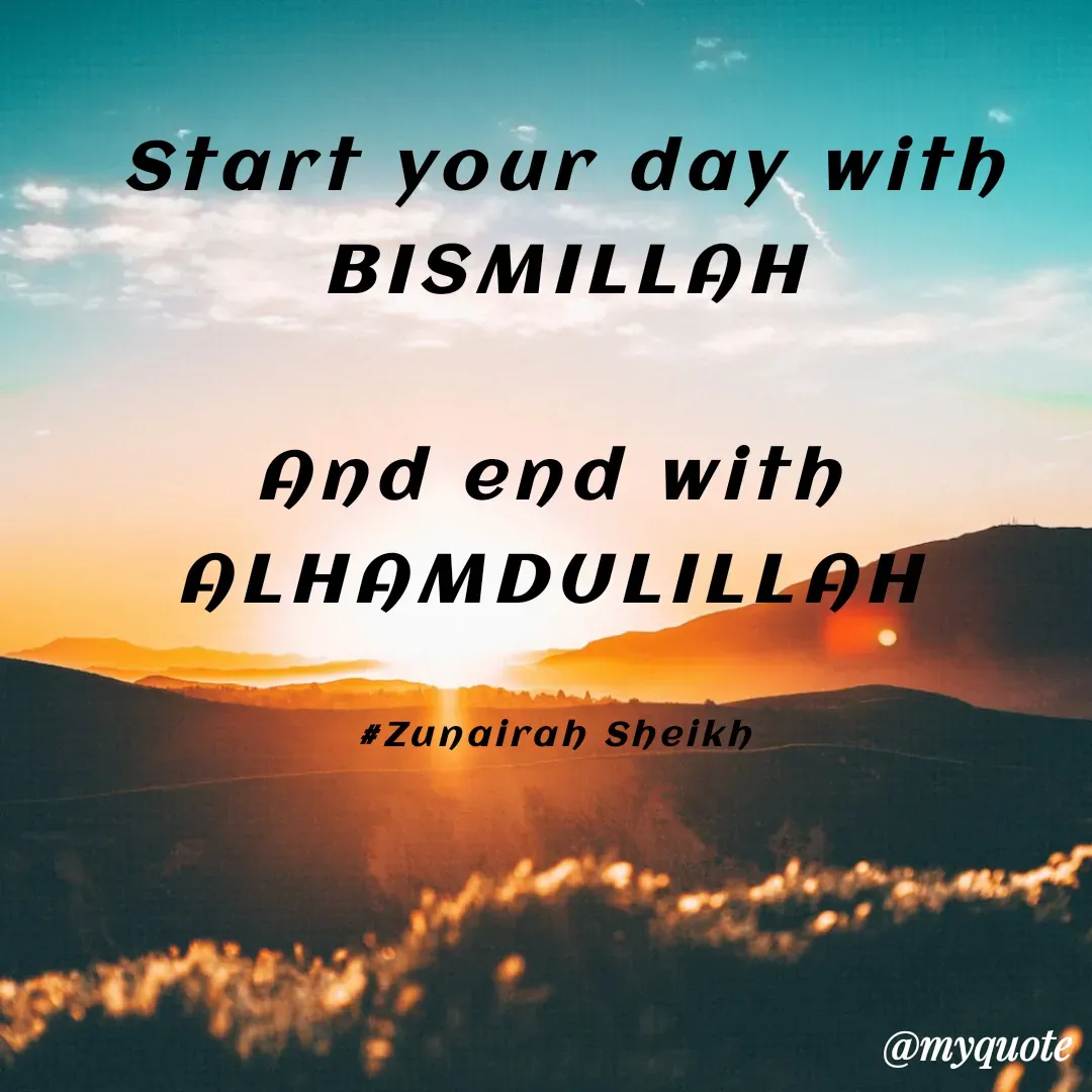 Quote by Tabassum Sheikh - Start your day with
BISMILLAH

And end with 
ALHAMDULILLAH 

#Zunairah Sheikh  - Made using Quotes Creator App, Post Maker App
