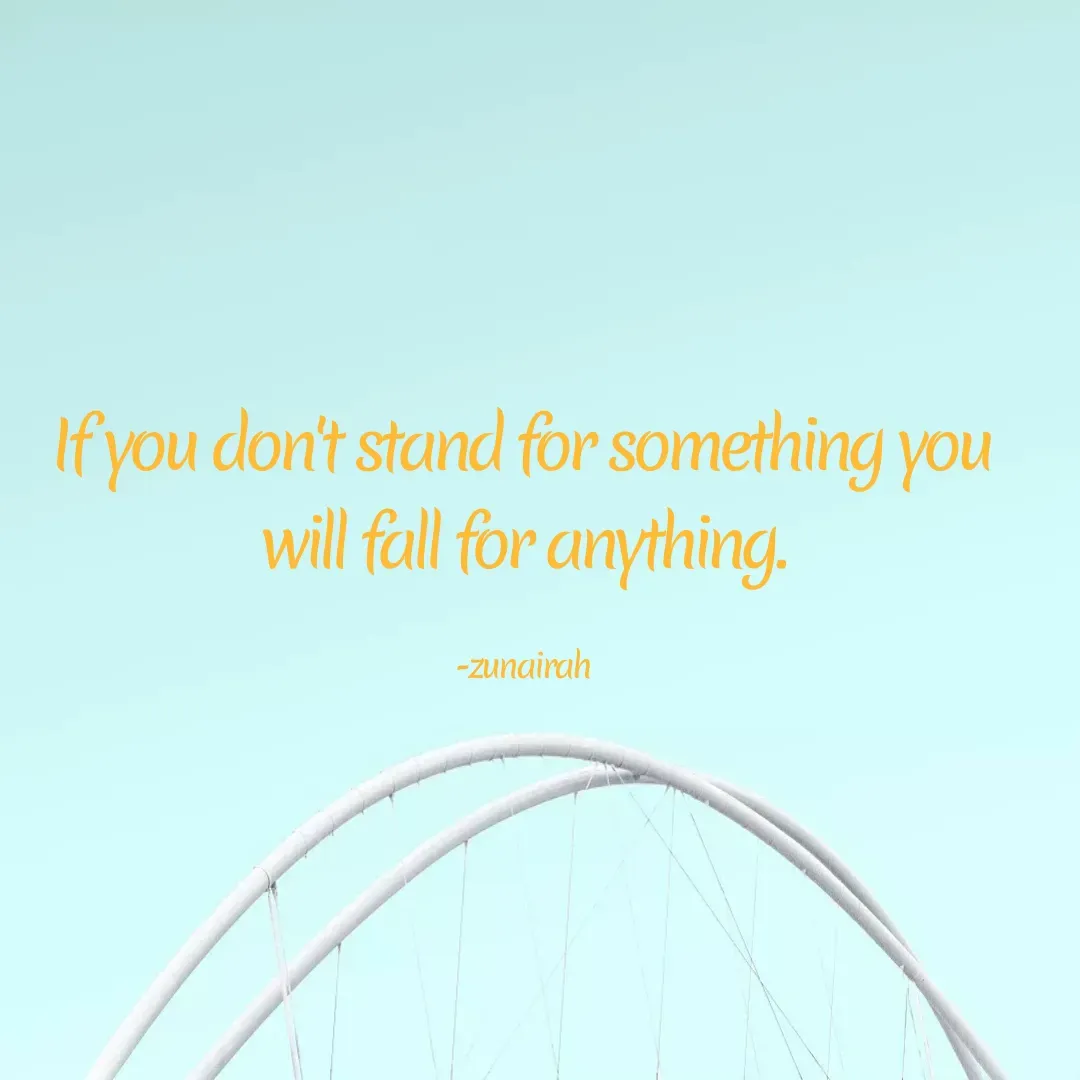 Quote by Tabassum Sheikh - If you don't stand for something you
will fall for anything.
-zunairah
 - Made using Quotes Creator App, Post Maker App