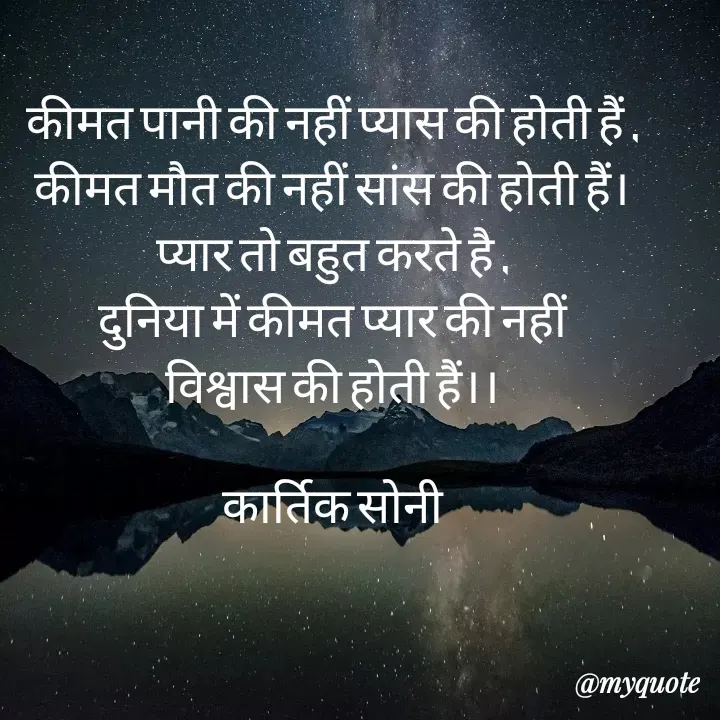 Quote by Kedar Prasad Soni - कीमत पानी की नहीं प्यास की होती हैं ,
कीमत मौत की नहीं सांस की होती हैं।
प्यार तो बहुत करते है ,
दुनिया में कीमत प्यार की नहीं
विश्वास की होती हैं।।

कार्तिक सोनी - Made using Quotes Creator App, Post Maker App