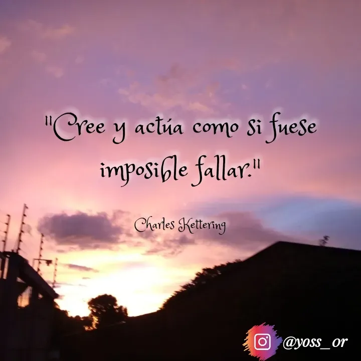 Quote by @yoss_0r - "Cree y actúa como si fuese imposible fallar."

Charles Kettering - Made using Quotes Creator App, Post Maker App