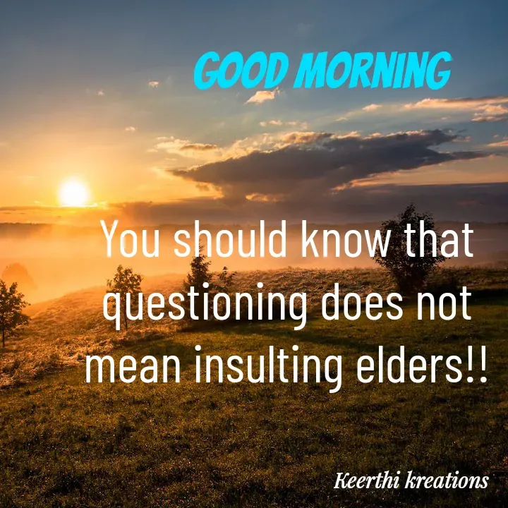 Quote by B Keerthi - You should know that questioning does not mean insulting elders!!Good morning  - Made using Quotes Creator App, Post Maker App