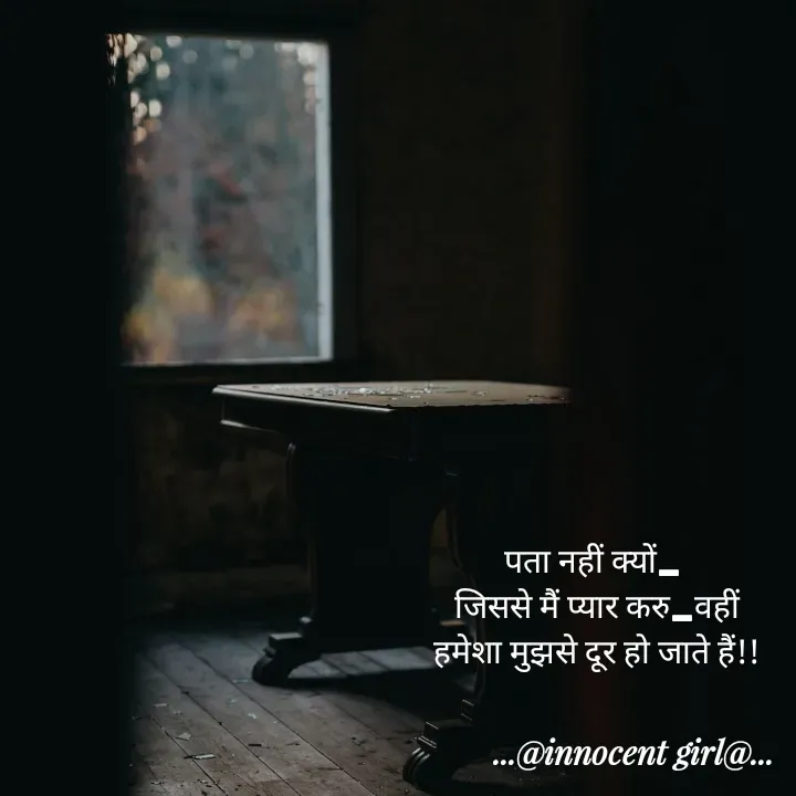 Quote by ...@Innocent girl@... - पता नहीं क्यों_ 
जिससे मैं प्यार करु_वहीं
हमेशा मुझसे दूर हो जाते हैं!! - Made using Quotes Creator App, Post Maker App