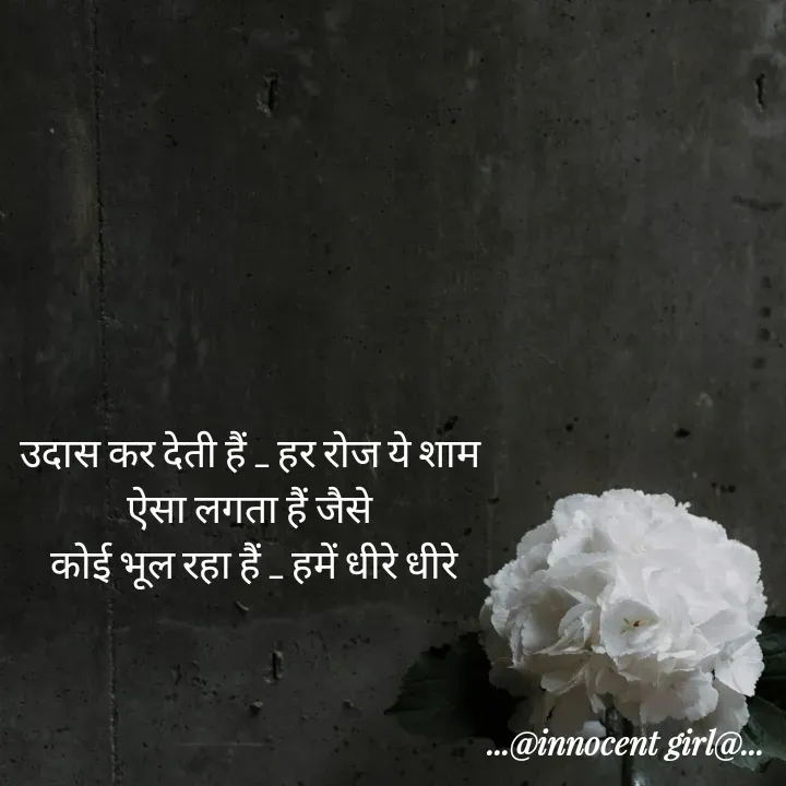 Quote by ...@Innocent girl@... - उदास कर देती हैं _ हर रोज ये शाम 
ऐसा लगता हैं जैसे 
कोई भूल रहा हैं _ हमें धीरे धीरे - Made using Quotes Creator App, Post Maker App