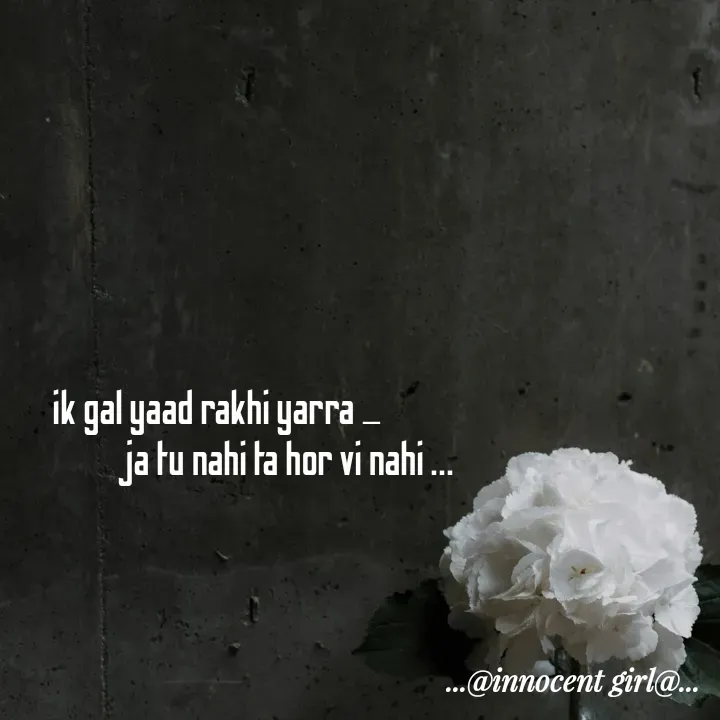 Quote by ...@Innocent girl@... - ik gal yaad rakhi yarra _
                       ja tu nahi ta hor vi nahi ...
 - Made using Quotes Creator App, Post Maker App