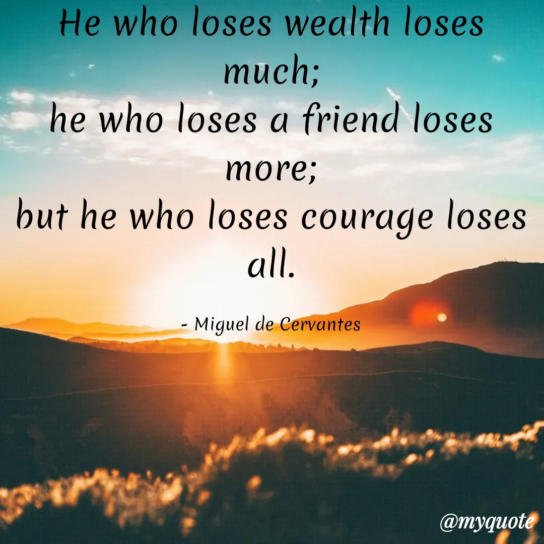 Quote by Shivani - He who loses wealth loses much;
he who loses a friend loses more;
but he who loses courage loses all.

- Miguel de Cervantes - Made using Quotes Creator App, Post Maker App