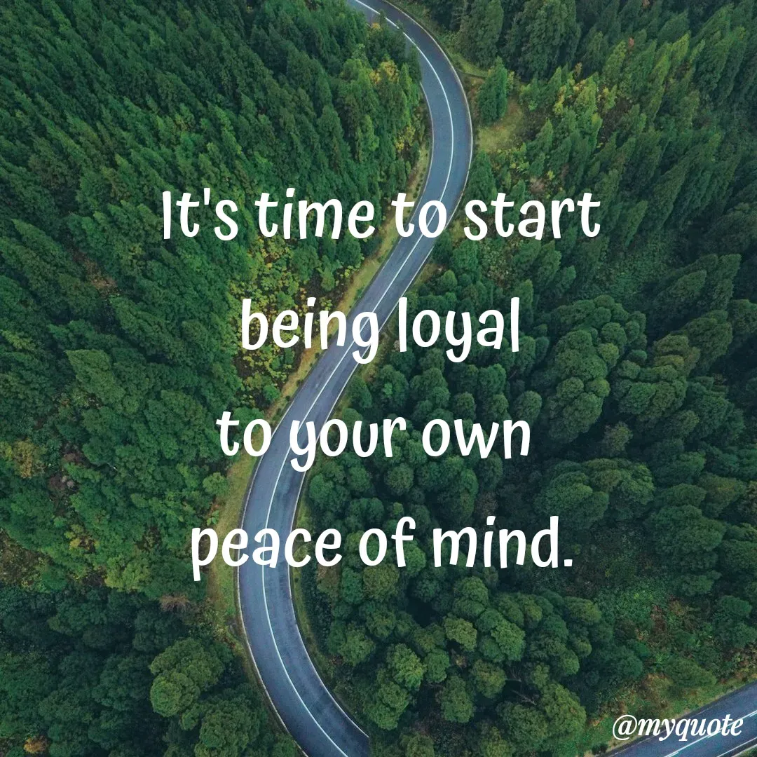 Quote by Shivani - It's time to start
 being loyal 
to your own 
peace of mind. - Made using Quotes Creator App, Post Maker App