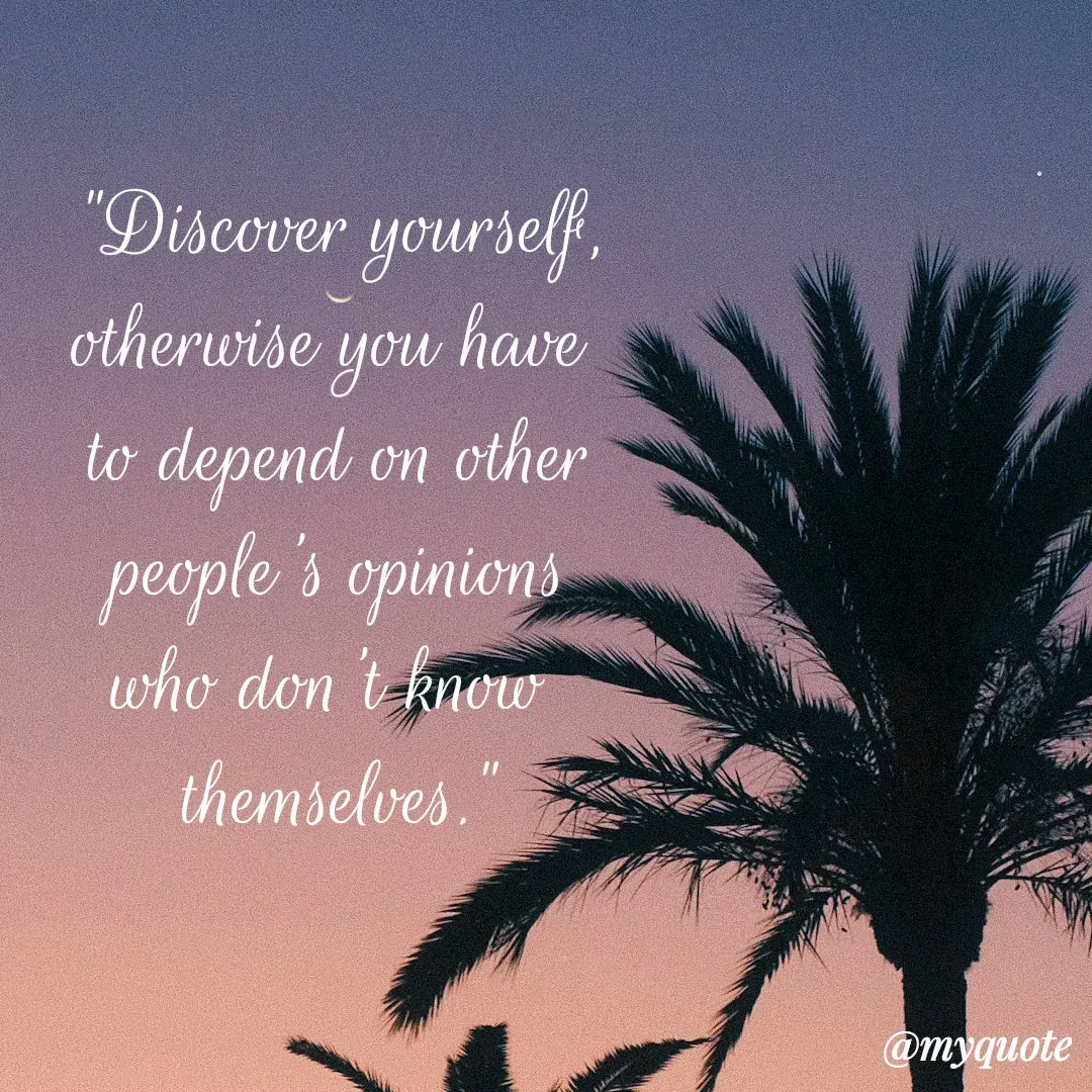 Quote by Shivani - "Discover yourself,
otherwise you have 
to depend on other
people's opinions
who don't know 
themselves." - Made using Quotes Creator App, Post Maker App