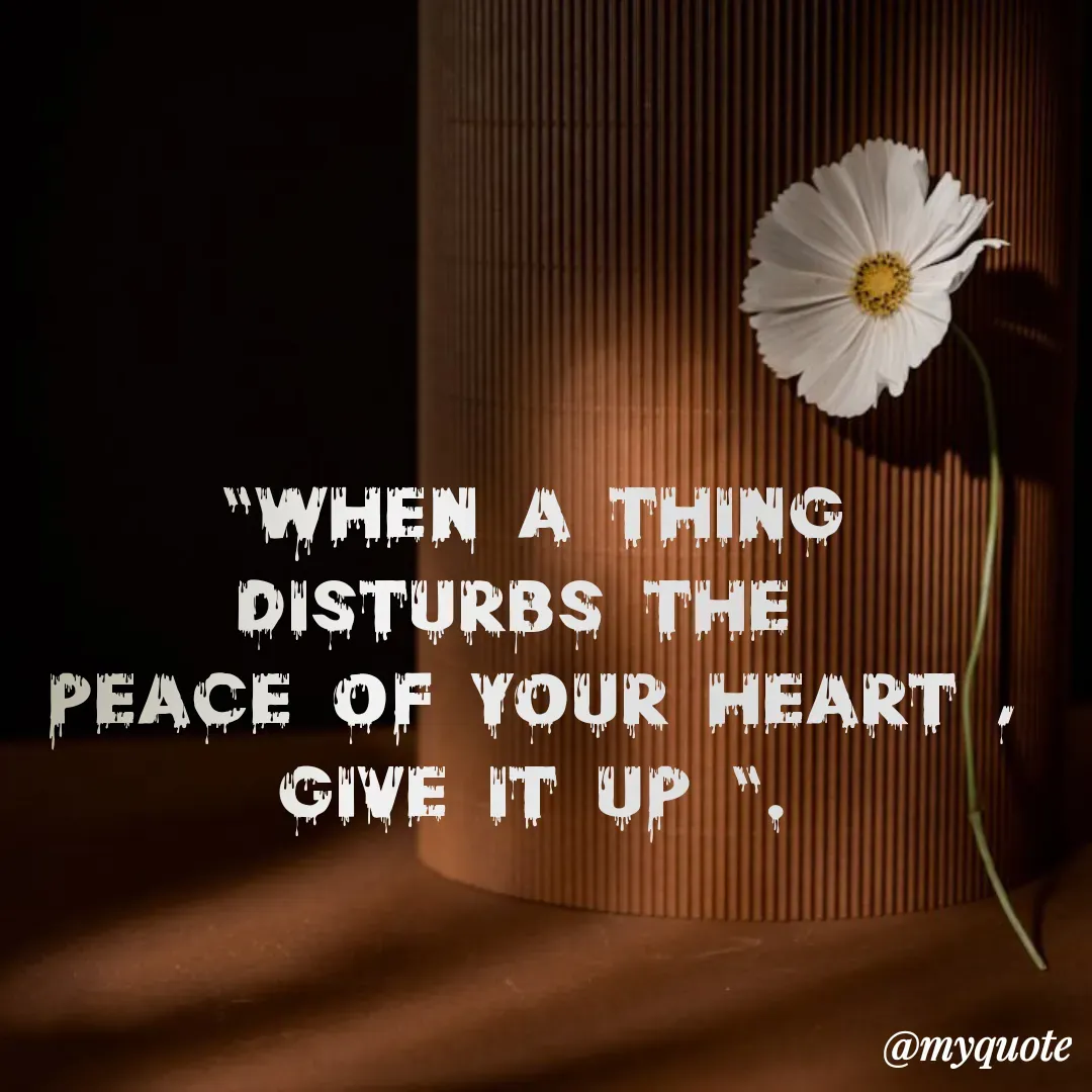 Quote by Shivani - "When a thing disturbs the 
peace of your heart ,
give it up ". - Made using Quotes Creator App, Post Maker App