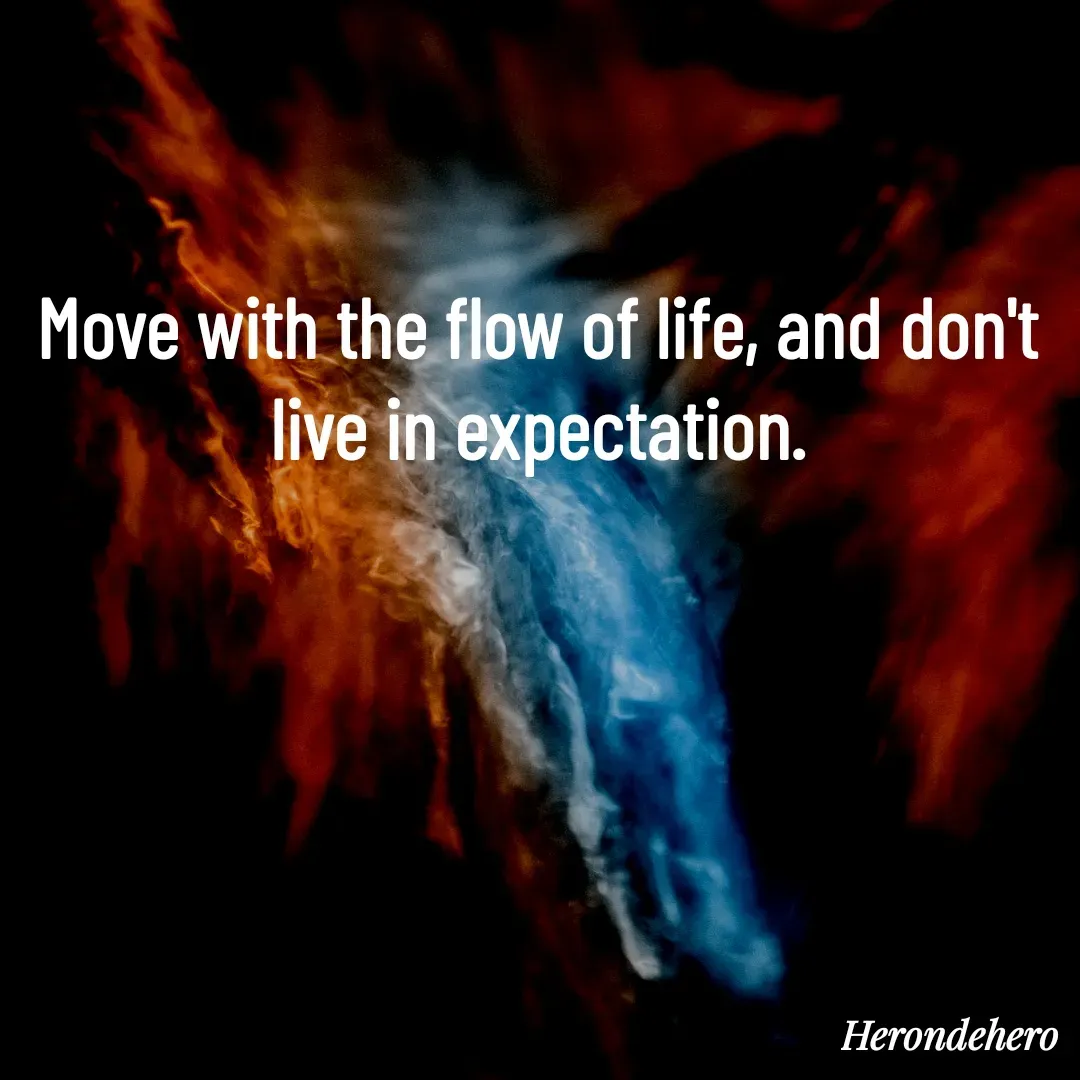 Quote by Herondehero - Move with the flow of life, and don't live in expectation. - Made using Quotes Creator App, Post Maker App