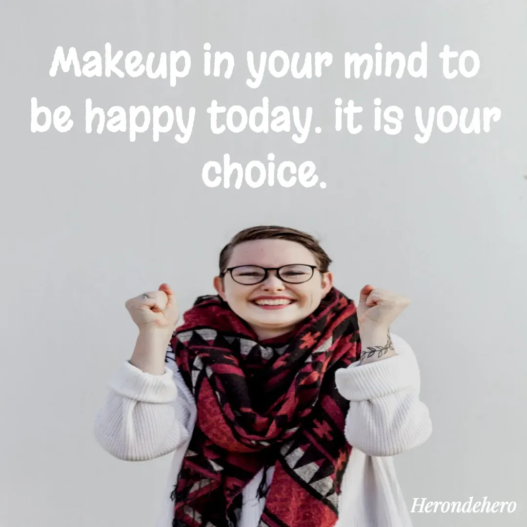 Quote by Herondehero - Makeup in your mind to be happy today. it is your choice. - Made using Quotes Creator App, Post Maker App