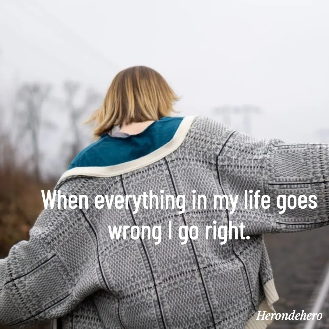 Quote by Herondehero - When everything in my life goes wrong I go right. - Made using Quotes Creator App, Post Maker App