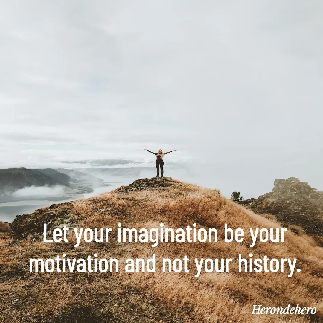 Quote by Herondehero - Let your imagination be your motivation and not your history. - Made using Quotes Creator App, Post Maker App