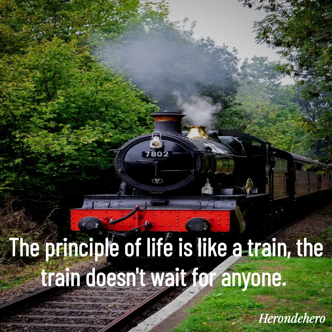 Quote by Herondehero - The principle of life is like a train, the train doesn't wait for anyone.  - Made using Quotes Creator App, Post Maker App