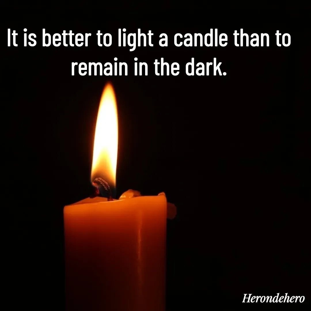 Quote by Herondehero - It is better to light a candle than to remain in the dark. - Made using Quotes Creator App, Post Maker App