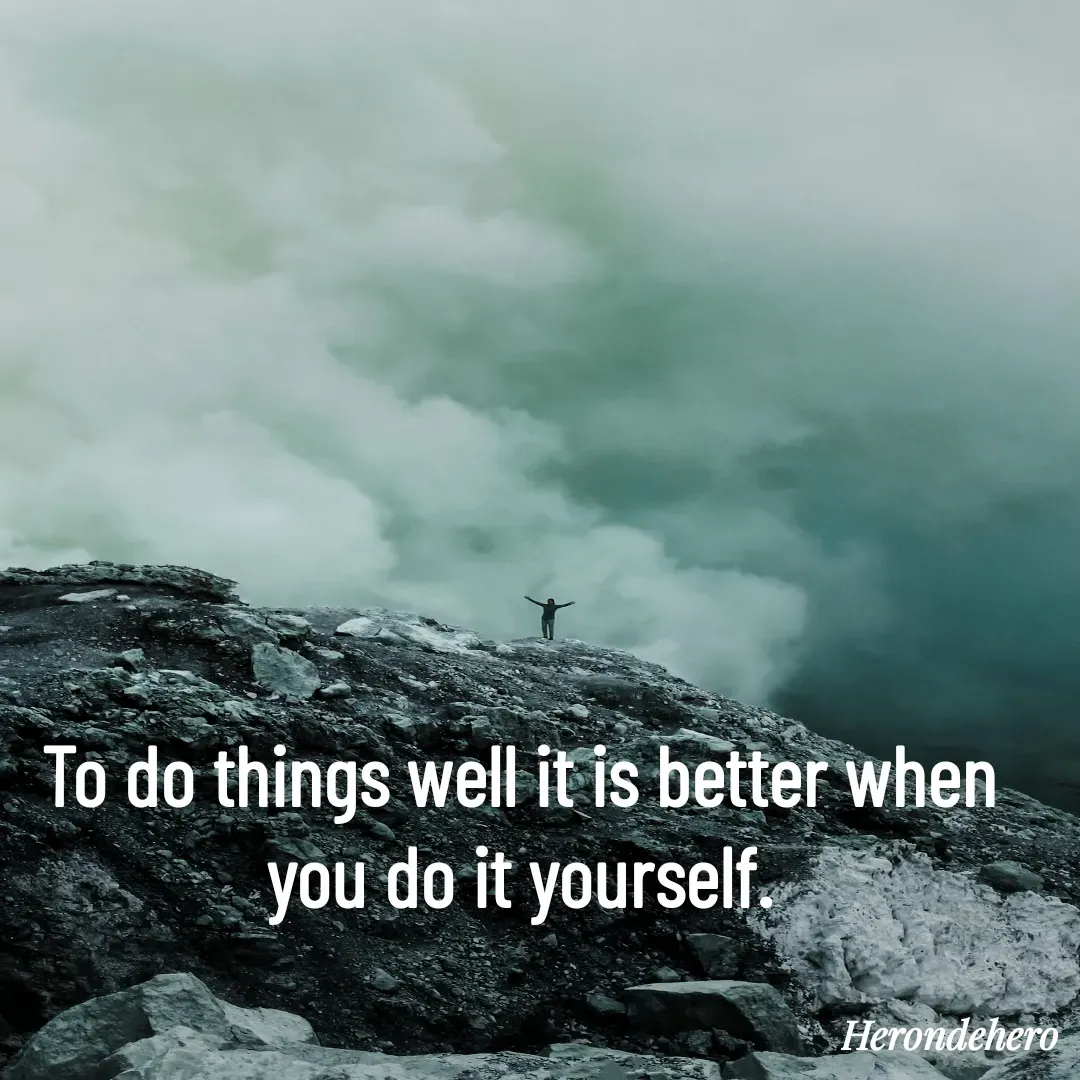 Quote by Herondehero - To do things well it is better when you do it yourself. - Made using Quotes Creator App, Post Maker App