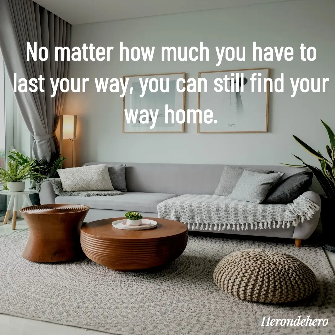 Quote by Herondehero - No matter how much you have to last your way, you can still find your way home. - Made using Quotes Creator App, Post Maker App