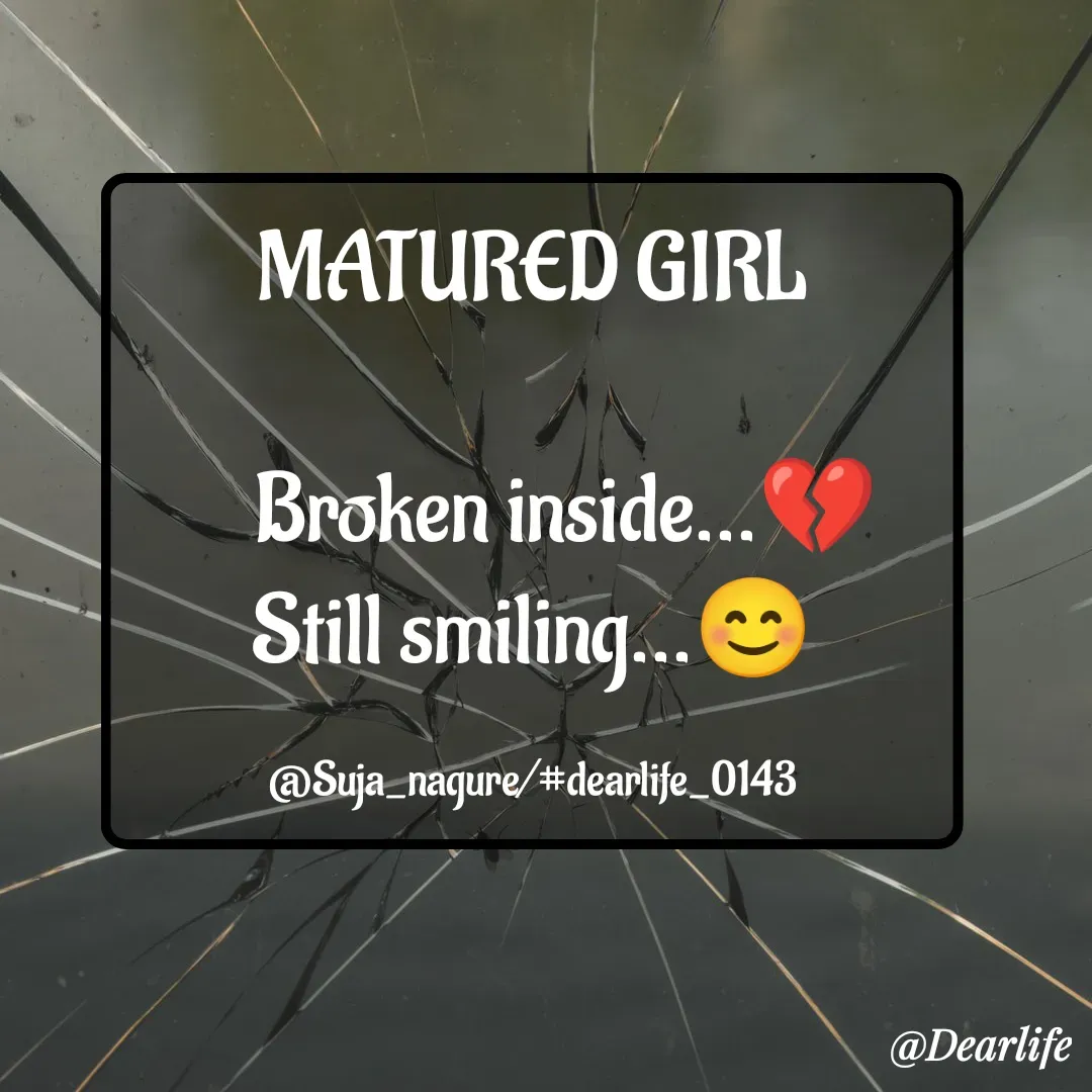 Quote by Suja Nagure - MATURED GIRL

    Broken inside...💔
Still smiling...😊

@Suja_nagure/#dearlife_0143 - Made using Quotes Creator App, Post Maker App