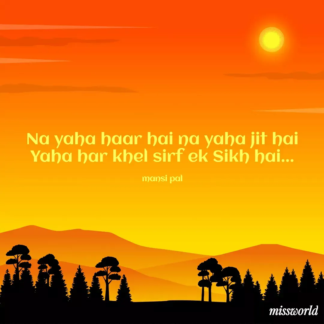 Quote by mansi pal - 
Na yaha haar hai na yaha jit hai
Yaha har khel sirf ek Sikh hai...

mansi pal - Made using Quotes Creator App, Post Maker App