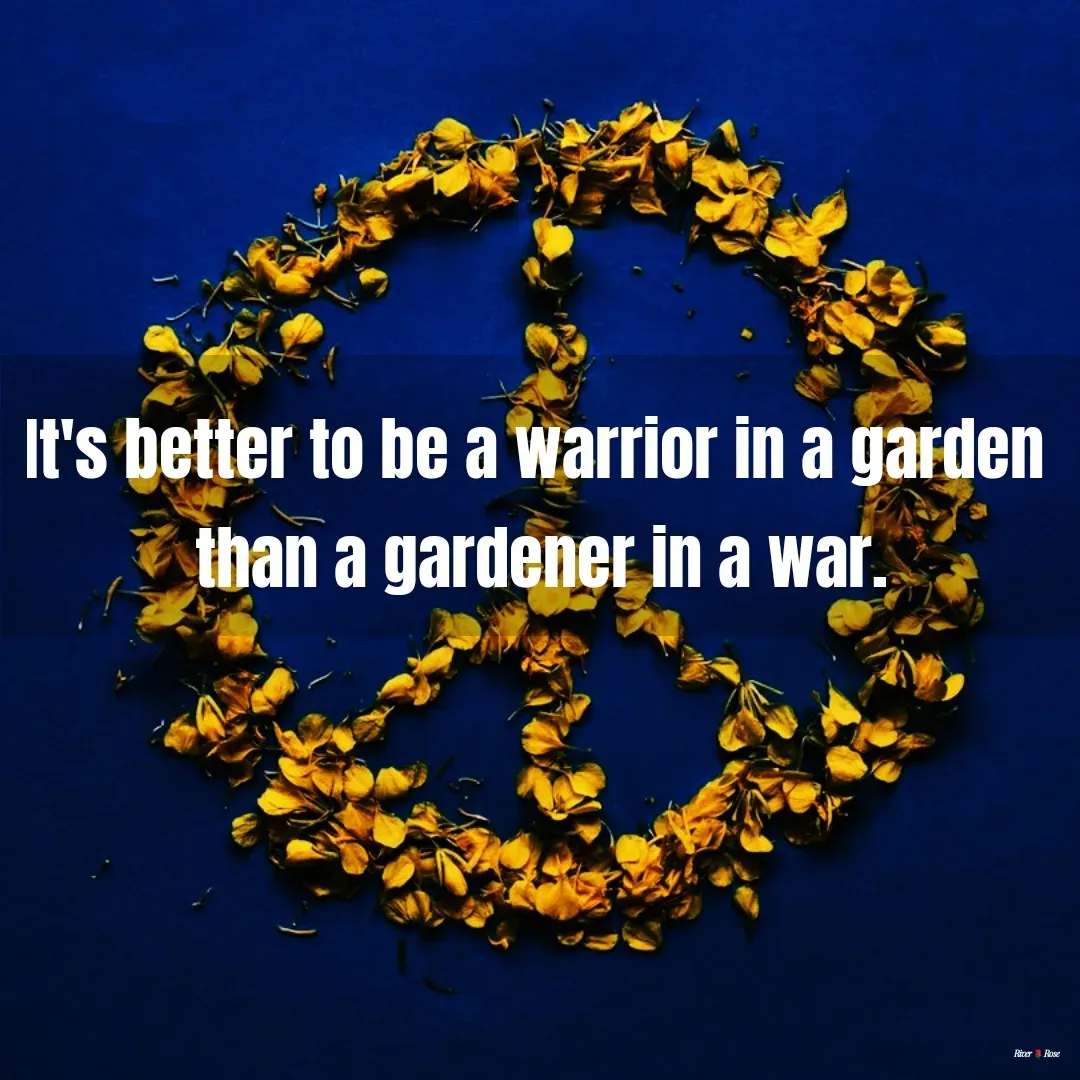 Quote by River Rose Wolfe - It's better to be a warrior in a garden 
than a gardener in a war. - Made using Quotes Creator App, Post Maker App