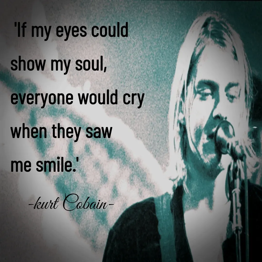 Quote by River Rose Wolfe -  'If my eyes could 
show my soul,
everyone would cry 
when they saw 
me smile.'-kurt Cobain- - Made using Quotes Creator App, Post Maker App