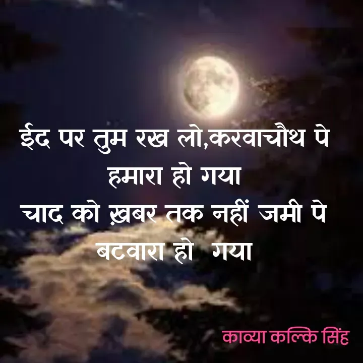 Quote by Kavyansh Yadav - ईद पर तुम रख लो,करवाचौथ पे
हमारा हो गया
चाद को ख़बर तक नहीं जमी पे
बटवारा हो गया
काव्या कल्कि सिंह
 - Made using Quotes Creator App, Post Maker App