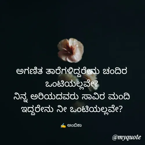 Quote by Ambika - ಅಗಣಿತ ತಾರೆಗಳಿದ್ದರೇನು ಚಂದಿರ ಒಂಟಿಯಲ್ಲವೇ?
ನಿನ್ನ ಅರಿಯದವರು ಸಾವಿರ ಮಂದಿ ಇದ್ದರೇನು ನೀ ಒಂಟಿಯಲ್ಲವೇ?

✍️ ಅಂಬಿಕಾ  - Made using Quotes Creator App, Post Maker App