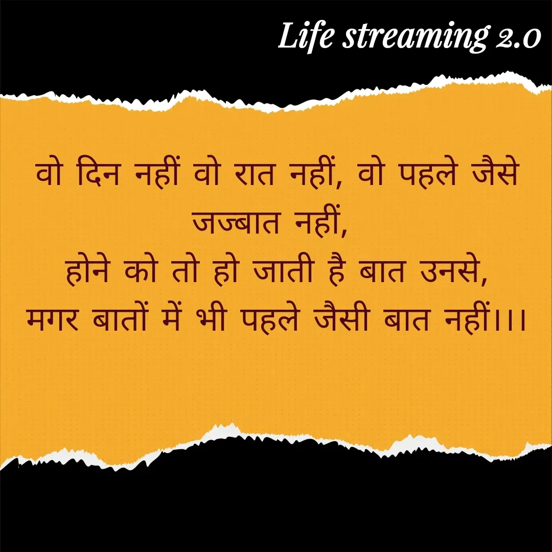 Quote by Life streaming 2.0 - वो दिन नहीं वो रात नहीं, वो पहले जैसे जज्बात नहीं, 
होने को तो हो जाती है बात उनसे,
मगर बातों में भी पहले जैसी बात नहीं।।। - Made using Quotes Creator App, Post Maker App