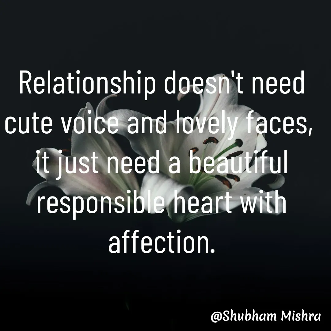 Quote by Shubham Mishra - Relationship doesn't need cute voice and lovely faces, 
it just need a beautiful responsible heart with affection.

 - Made using Quotes Creator App, Post Maker App