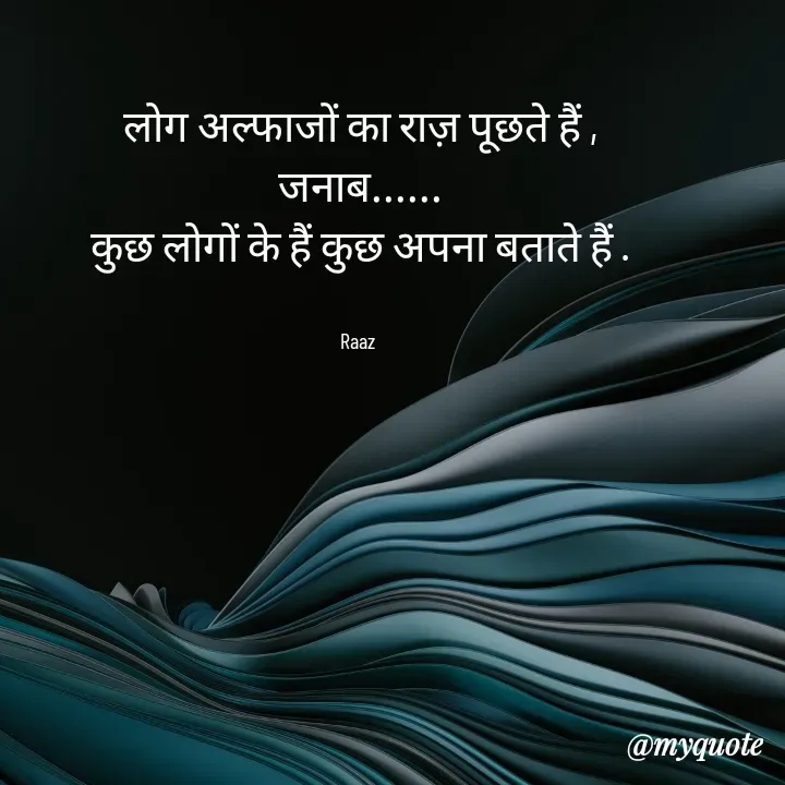 Quote by Baaten - लोग अल्फाजों का राज़ पूछते हैं ,
जनाब......
कुछ लोगों के हैं कुछ अपना बताते हैं .


Raaz  - Made using Quotes Creator App, Post Maker App