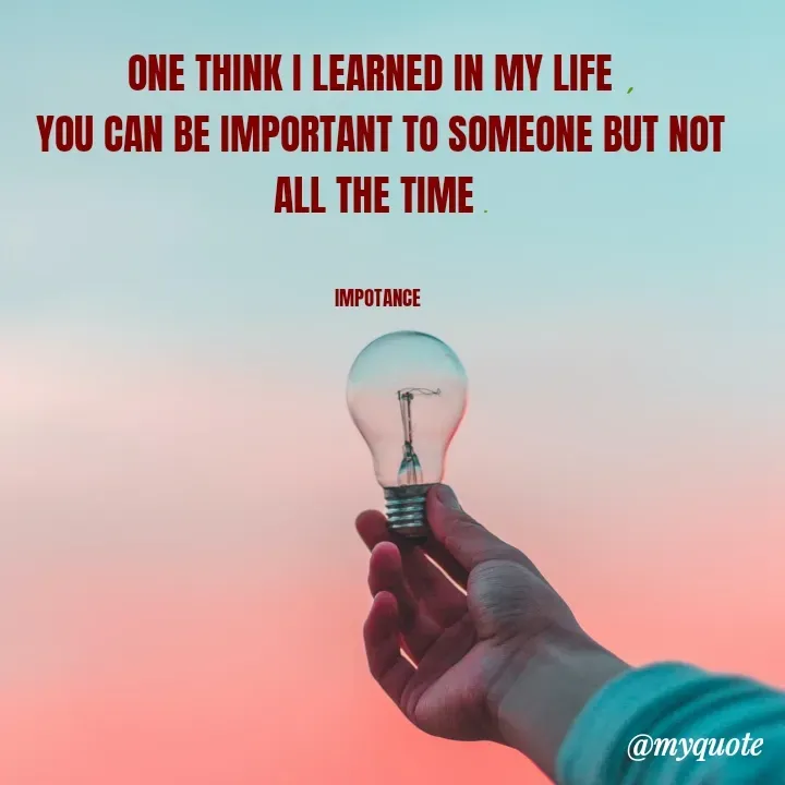 Quote by Baaten - ONE THINK I LEARNED IN MY LIFE ,
YOU CAN BE IMPORTANT TO SOMEONE BUT NOT ALL THE TIME .


IMPOTANCE  - Made using Quotes Creator App, Post Maker App