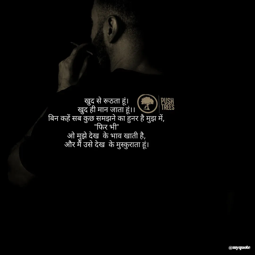 Quote by omg_baniya - खुद से रूठता हूं।
खुद ही मान जाता हूं।।
बिन कहें सब कुछ समझने का हुनर है मुझ में,
"फिर भी"
ओ मुझे देख  के भाव खाती है,
और मैं उसे देख  के मुस्कुराता हूं। - Made using Quotes Creator App, Post Maker App