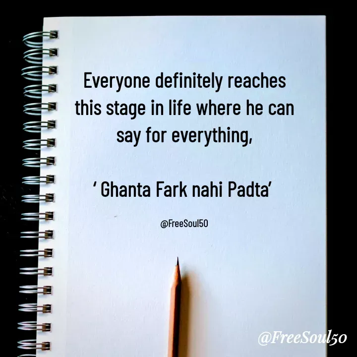 Quote by Real World tech. - Everyone definitely reaches this stage in life where he can say for everything,

‘ Ghanta Fark nahi Padta’ 

@FreeSoul50 - Made using Quotes Creator App, Post Maker App