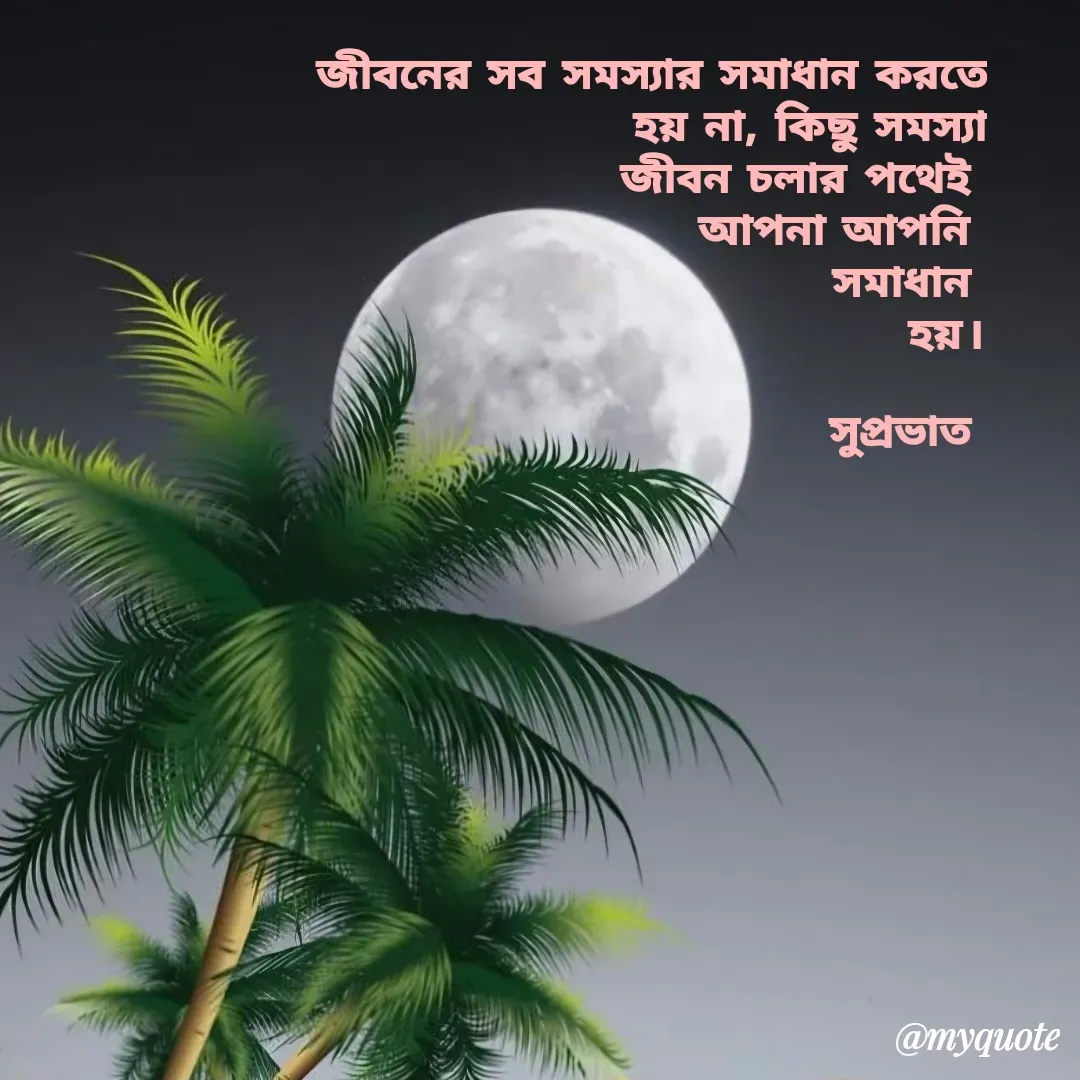 Quote by Tapan Bhattacharjee - জীবনের সব সমস্যার সমাধান করতে
হয় না, কিছু সমস্যা
জীবন চলার পথেই 
আপনা আপনি 
সমাধান 
হয়।

সুপ্রভাত  - Made using Quotes Creator App, Post Maker App