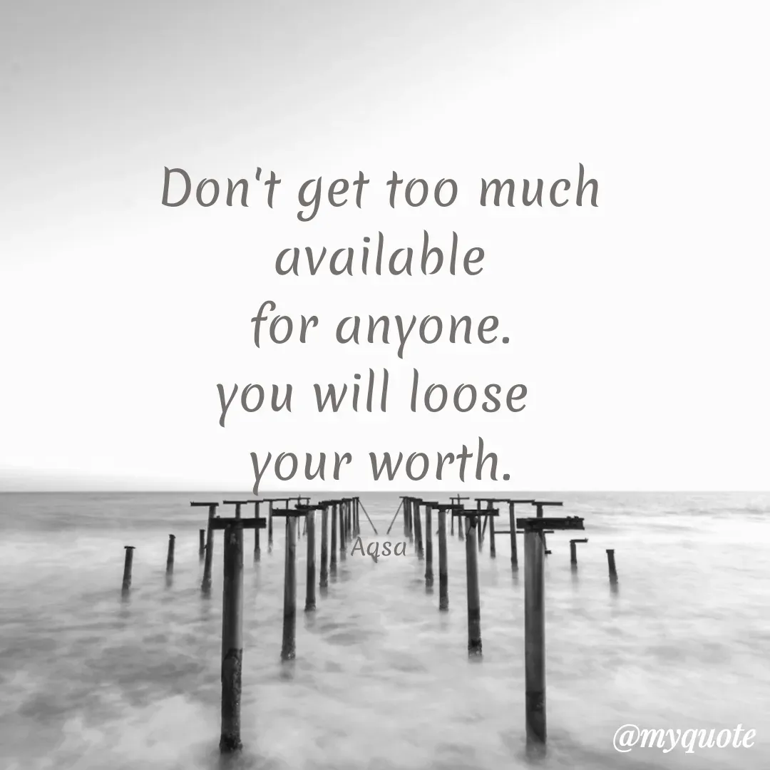 Quote by Aqsa - Don't get too much
 available 
for anyone.
you will loose 
your worth.

Aqsa - Made using Quotes Creator App, Post Maker App