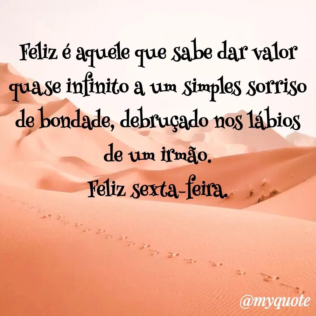 Quote by Silvia Zanarelli - Feliz é aquele que sabe dar valor quase infinito a um simples sorriso de bondade, debruçado nos lábios de um irmão.
Feliz sexta-feira. - Made using Quotes Creator App, Post Maker App
