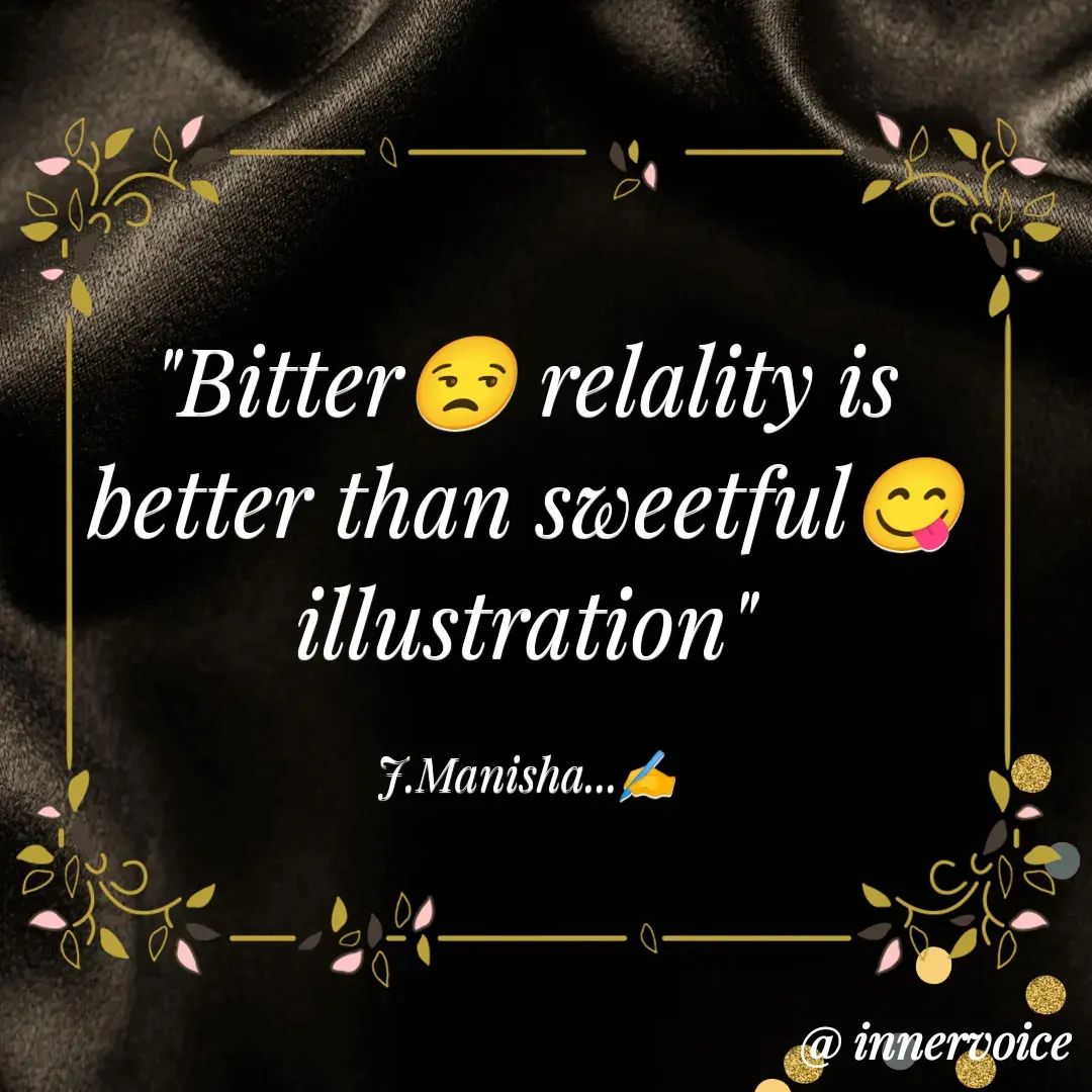 Quote by Chikki💫 - "Bitter😒 relality is better than sweetful😋 illustration"

J.Manisha...✍️

 - Made using Quotes Creator App, Post Maker App