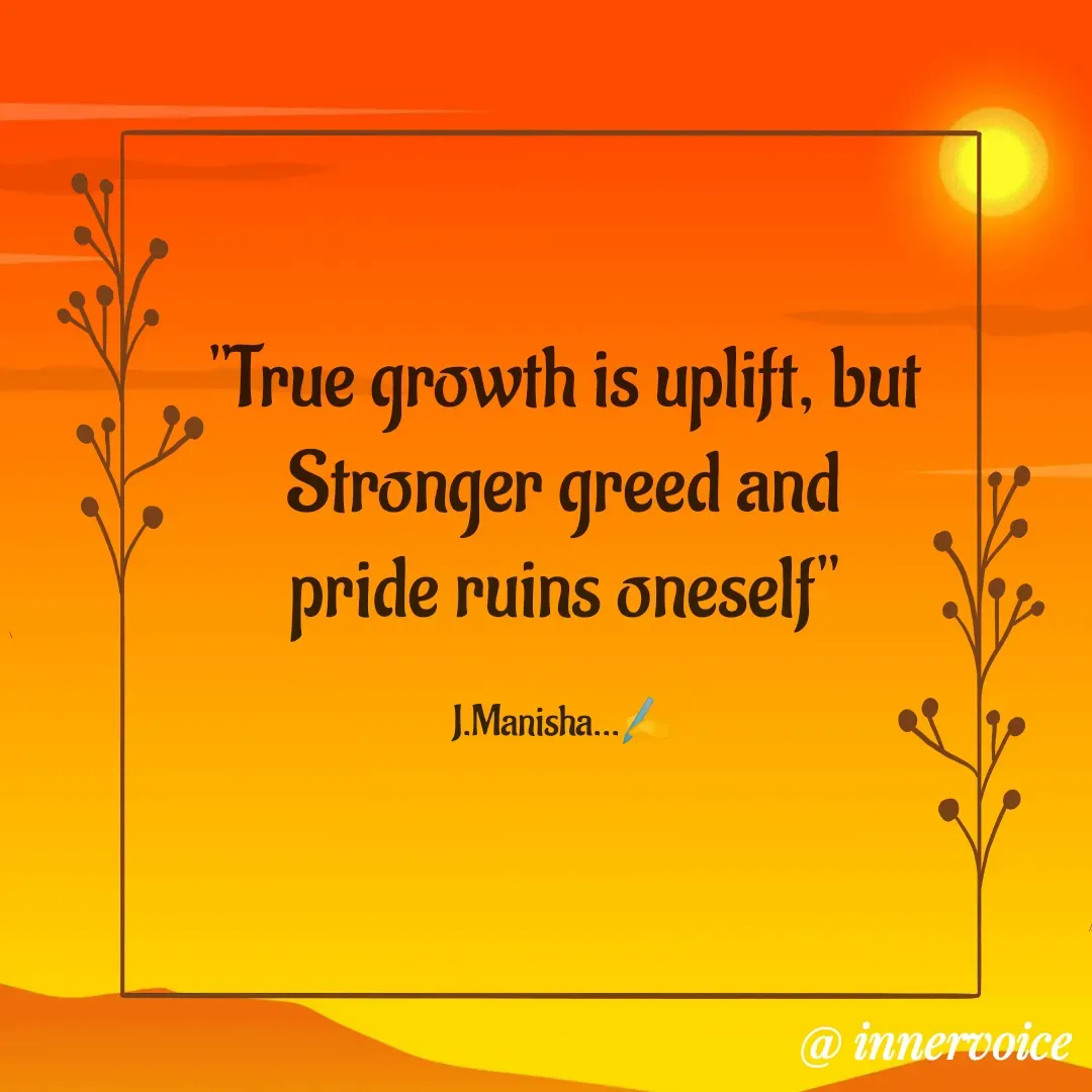 Quote by Chikki💫 - "True growth is uplift, but
Stronger greed and  pride ruins oneself"

J.Manisha...✍️ - Made using Quotes Creator App, Post Maker App
