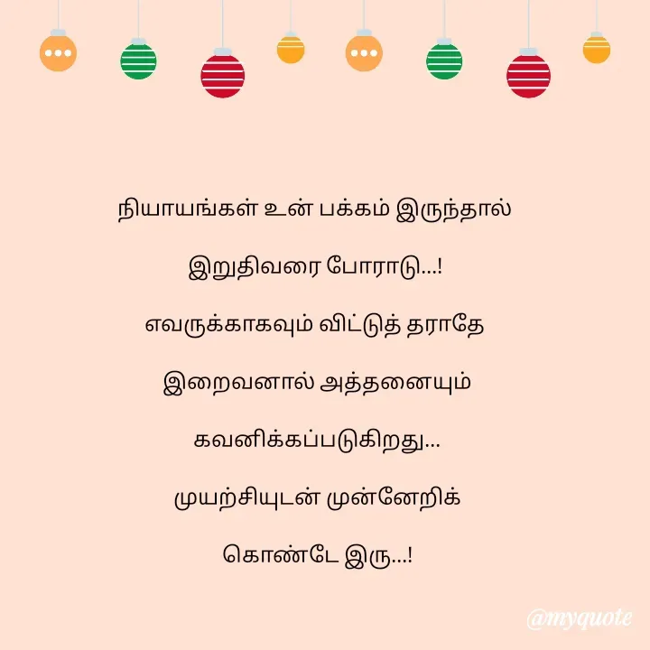 Quote by Choosewisely - நியாயங்கள் உன் பக்கம் இருந்தால் 

இறுதிவரை போராடு...! 

எவருக்காகவும் விட்டுத் தராதே 

இறைவனால் அத்தனையும்

 கவனிக்கப்படுகிறது... 

முயற்சியுடன் முன்னேறிக்

கொண்டே இரு...!


 - Made using Quotes Creator App, Post Maker App