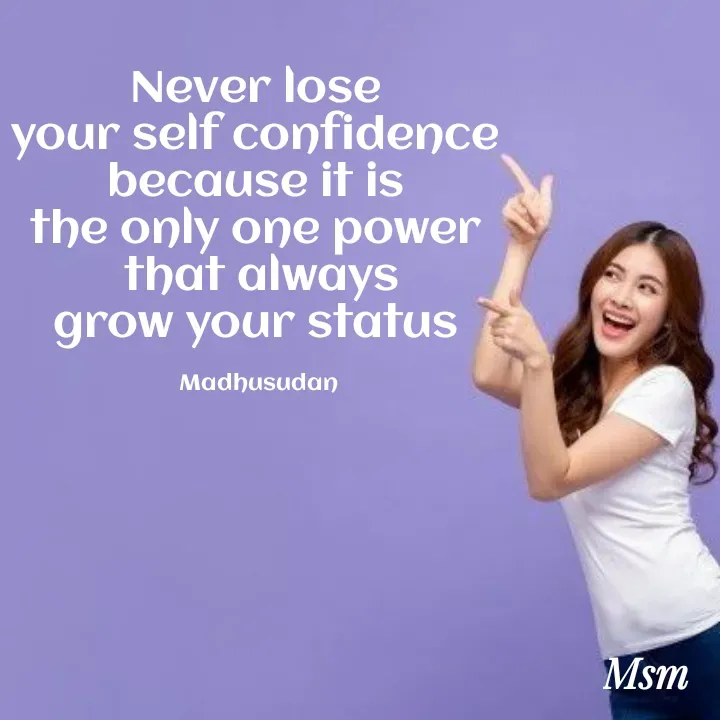Quote by Madhusudan - Never lose 
your self confidence 
because it is 
the only one power 
 that always 
grow your status 

Madhusudan  - Made using Quotes Creator App, Post Maker App