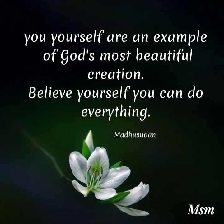 Quote by Madhusudan - you yourself are an example
 of God's most beautiful creation.
Believe yourself you can do everything.

                   Madhusudan  - Made using Quotes Creator App, Post Maker App