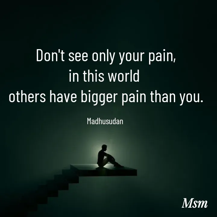 Quote by Madhusudan - Don't see only your pain,
in this world 
others have bigger pain than you.

Madhusudan  - Made using Quotes Creator App, Post Maker App