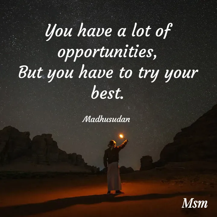 Quote by Madhusudan - You have a lot of opportunities,
But you have to try your best.

Madhusudan  - Made using Quotes Creator App, Post Maker App