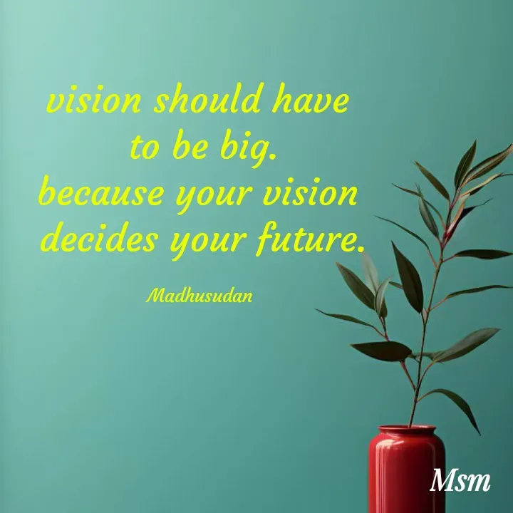 Quote by Madhusudan - vision should have 
to be big.
because your vision 
decides your future.

Madhusudan  - Made using Quotes Creator App, Post Maker App