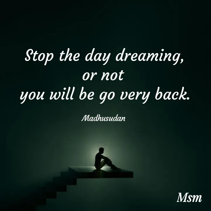 Quote by Madhusudan - Stop the day dreaming,
or not 
you will be go very back.

Madhusudan  - Made using Quotes Creator App, Post Maker App