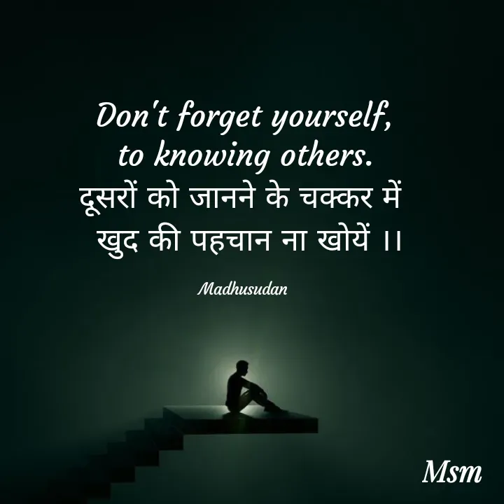 Quote by Madhusudan - Don't forget yourself,
to knowing others.
दूसरों को जानने के चक्कर में 
 खुद की पहचान ना खोयें ।।

Madhusudan  - Made using Quotes Creator App, Post Maker App