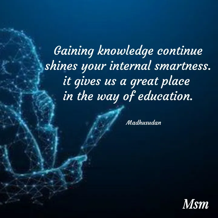 Quote by Madhusudan -  Gaining knowledge continue 
shines your internal smartness.
it gives us a great place 
in the way of education.

              
                  Madhusudan  - Made using Quotes Creator App, Post Maker App